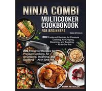 NINJA COMBI MULTICOOKER COOKBOOK FOR BEGINNERS: 200 Foolproof Recipes for Pressure Cooking, Air Crisping, Steaming, and Sautéing - All in One Pot
