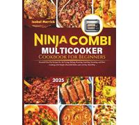 Ninja Combi Multicooker Cookbook For Beginners: Essential One-Pot Recipes for Air Frying, Baking, Roasting, Sautéing, Steaming, and Slow Cooking with Simple, Flavorful Dishes and a 28-Day Meal Plan