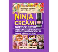 Ninja CREAMi Cookbook for Beginners 2025: 1500 Days of Delicious, Protein-Rich Frozen Treats Like Ice Cream, Gelatos, Sorbets, Milkshakes, and Smoothies to Energize Your Fitness.