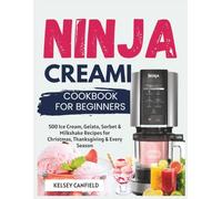 Ninja CREAMi Cookbook for Beginners: 500 Ice Cream, Gelato, Sorbet & Milkshake Recipes for Christmas, Thanksgiving & Every Season