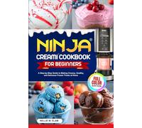 NINJA CREAMI COOKBOOK FOR BEGINNERS: A Step-by-Step Guide to Making Creamy, Healthy, and Delicious Frozen Treats at Home