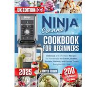 Ninja Creami Cookbook for Beginners UK: 200 Delicious and Effortless Recipes for Homemade Ice Cream, Shakes, Sorbets, Gelatos, and Frozen Treats Everyone Will Love