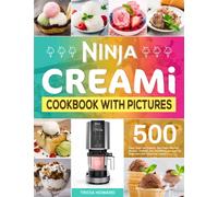 Ninja CREAMi Cookbook with Pictures: 500 Days Tasty Ice Creams, Ice Cream Mix-Ins, Shakes, Sorbets, and Smoothies Recipes for Beginners and Advanced Users