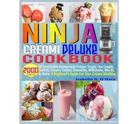 Ninja Creami Deluxe Cookbook: 2000 Days of Irresistible Homemade Frozen Treats - Ice Cream, Sorbet, Creamy Gelato, Smoothie, Milkshake, Mix-in & More. A Beginner's Guide For Your Creami Machine.