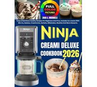 Ninja Creami Deluxe Cookbook 2026: Tasty & Nutritious Healthy Recipes For Beginners And Pros, Includes Ice creams With Mix-ins, Gelatos, Creamiccino, Sorbets, Milkshakes, Slushies And More Desserts.