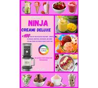 Ninja Creami Deluxe Cookbook - COLOUR EDITION: Over 100 Healthy and Delicious Creations - Sorbets, Ice Creams, Smoothies, Milkshakes and More... Expert Tips to Help You Succeed Every Time
