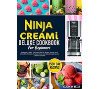 Ninja CREAMI Deluxe Cookbook For Beginners: 1500-Day Tasty Ice Cream, Ice Cream Mix-In, Shake, Sorbet, And Smoothie Recipes To Make Your Own Mouthwatering Ice Creams At Home