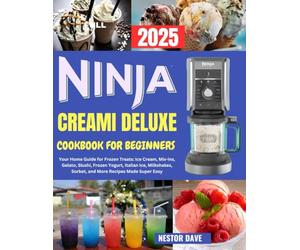 Ninja Creami Deluxe Cookbook for Beginners 2025: Your Home Guide for Frozen Treats: Ice Cream, Mix-ins, Gelato, Slushi, Frozen Yogurt, Italian Ice, Milkshakes, Sorbet, and More Recipes Made Super Easy