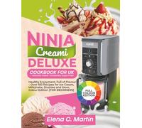 Ninja CREAMi Deluxe Cookbook for UK - Naturally Sweet, Completely Sugar-Free!: Healthy Enjoyment, Full of Flavour - Over 100 Recipes for Ice Cream, ... and More, Colour Edition [FOR BEGINNERS]