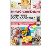 Ninja Creami Deluxe Dairy-Free Cookbook 2025: Discover Mouthwatering and Nutritious Recipes for Ice Cream, Sorbet, Smoothies, Milkshakes, Frozen Yogurt, Acai Bowls, and More