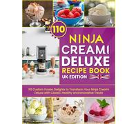 Ninja Creami Deluxe Recipe Book UK Edition: 110 Custom Frozen Delights to Transform Your Ninja Creami Deluxe with Classic, Healthy and Innovative Treats
