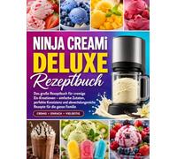 Ninja CREAMi Deluxe Rezeptbuch:Das große Rezeptbuch für cremige Eis-Kreationen - einfache Zutaten, perfekte Konsistenz und abwechslungsreiche Rezepte für die ganze Familie