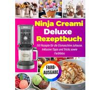 Ninja Creami Deluxe Rezeptbuch FARBAUSGABE: 150 Rezepte für die Eismaschine zuhause. Inklusive Tipps und Tricks sowie Farbfotos