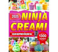 Ninja Creami Deluxe Rezeptbuch für jeden Tag: 1300 Tage vielseitige & köstliche Rezepte für Eis, Sorbet, Joghurt & mehr - Einfach gemacht für jeden Tag