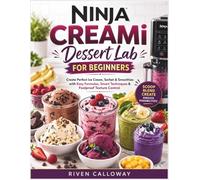 Ninja Creami Dessert Lab for Beginners: Create Perfect Ice Cream, Sorbet & Smoothies with Easy Formulas, Smart Techniques & Foolproof Texture Control