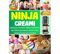 NINJA CREAMI - ÉDITION COULEUR: Découvrez comment réaliser facilement des délices gourmands maison d'une simple pression sur un bouton