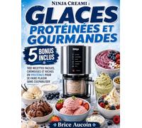 Ninja Creami : Glaces Protéinées et Gourmandes: 100 Recettes Faciles, Crémeuses et Riches en Protéines pour Se Faire Plaisir Sans Culpabiliser