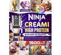 Ninja CREAMi High Protein Cookbook for Beginners: 1500 Days of Delicious, Protein-Rich Frozen Treats Like Ice Cream, Gelatos, Sorbets, Milkshakes, and Smoothies to Energize Your Fitness