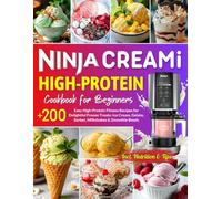 Ninja CREAMi High Protein Cookbook for Beginners: +200 Easy High-Protein Fitness Recipes for Delightful Frozen Treats: Ice Cream, Gelato, Sorbet, Milkshakes & Smoothie Bowls. Incl. Nutrition & Tips.