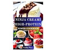 NINJA CREAMI HIGH-PROTEIN POWER COOKBOOK: Fuel Your Fitness Goals with Protein-Packed Frozen Treats, Smoothie Bowls, and Guilt-Free Indulgences