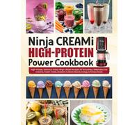 Ninja CREAMi High-Protein Power Cookbook: High-Protein, Delicious & Easy Ninja CREAMi Recipes for Smoothies, Milkshakes, Ice Creams, Frozen Treats, Desserts to Boost Muscle, Energy & Fitness Goals