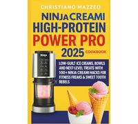 Ninja Creami High-Protein Power Pro Cookbook: Low-Guilt Ice Creams, Smoothies Bowls and Next-Level Treats with 100+ Ninja Creami Hacks for Fitness Freaks & Sweet Tooth Rebels