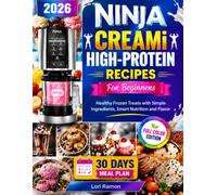 Ninja CREAMi High-Protein Recipes for Beginners: Healthy Frozen Treats with Simple Ingredients, Smart Nutrition and Flavor