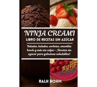 Ninja Creami Libro de recetas sin azúcar: Helados, helados, sorbetes, smoothie bowls y más sin culpa - ¡Recetas sin azúcar para golosinas saludables!
