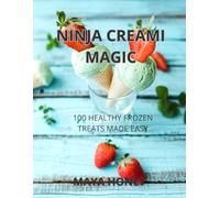 Ninja Creami Magic: 100 Frozen Healthy Treats Made Easy