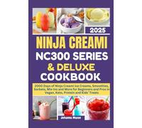 Ninja CREAMi NC300 Series & Deluxe Cookbook 2025: 2000 Days of Ninja Creami Ice Creams, Smoothies, Sorbets, Mix-Ins and More for Beginners and Pros in Vegan, Keto, Protein and Kids’ Treats