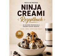 Ninja Creami Protein Rezeptbuch: 30 cremige Protein Eis und Frozen Joghurt Rezepte für gesunde Desserts, einfache Zubereitung und selbstgemachten Genuss