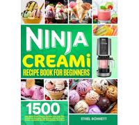 Ninja Creami Recipe Book for Beginners: 1500-Day Ninja Foodi Creami Recipes Will Help You Transform Everyday Ingredients into Ice Cream, Gelato, Smoothie Bowls, Milkshakes, and More