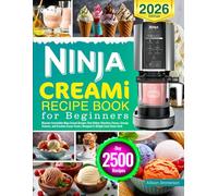 Ninja CREAMi Recipe Book for Beginners: Discover Irresistible Ninja Creami Recipes That Deliver Effortless Flavors, Creamy Textures, and Creative Frozen Treats | Designed to Delight Every Home Cook
