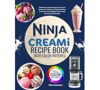 Ninja Creami Recipe Book with Color Pictures: Effortless & Creative Ninja Foodi Creami Recipes Are Perfect for Crafting Delicious Ice Creams and Delightful Frozen Treats that Everyone Will Adore