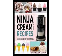 NINJA CREAMI RECIPES COOKBOOK FOR BEGINNERS: The Ultimate Guide to Homemade Ice Cream, Gelato, Sorbet, and Frozen Treats