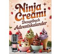Ninja Creami Rezeptbuch Adventskalender: 24 Tage voller cremiger Überraschungen - einfache Ninja Creami Rezepte für jeden Tag