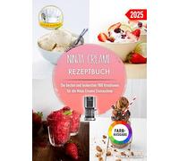 Ninja Creami Rezeptbuch: Die besten und leckersten 160 Kreationen für die Ninja Creami Eismaschine. Inklusive Tipps und Tricks sowie Farbfotos