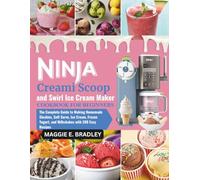 NINJA CREAMI SCOOP AND SWIRL ICE CREAM MAKER COOKBOOK FOR BEGINNERS: 200 Foolproof Recipes for Ice Cream, Soft Serve, Gelato, Sorbet, Milkshakes, and Frozen Treats