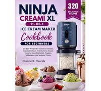 Ninja Creami XL 11-in-1 Ice Cream Maker Cookbook For Beginners: 320 Easy Recipes for Classic Ice Creams, Gourmet Gelatos, Fruit Sorbets, Frozen ... Frappes, Milkshakes, and Seasonal Treats