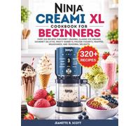 Ninja Creami XL 11-IN-1 Ice Cream Maker Cookbook For Beginners: Over 320 Recipes for Every Craving: Classic Ice Creams, Gourmet Gelatos, Fruity ... Frappes, Milkshakes, and Seasonal Delights