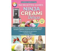 Ninja Creamy Deluxe - 150 recettes glacées faciles pour Ninja, Creami, sorbetière, machine granita, slushie ou glace italienne : glaces maison, vegan, protéinées et sans sucre pour tous !