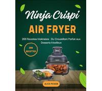 Ninja Crispi Air Fryer: 200 Recettes Maîtrisées : Du Croustillant Parfait aux Desserts Moelleux
