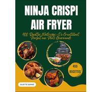 Ninja Crispi Air Fryer: 400 Recettes Maîtrisées : Du Croustillant Parfait aux Plats Gourmands