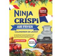 Ninja CRISPi Air Fryer Calendrier de l'Avent: Le nouveau livre de recettes festives avec 24 plats faciles, rapides et délicieux pour le compte à ... Noël, incluant bonus (ÉDITION COULEUR)