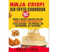 Ninja Crispi Air Fryer Cookbook: 162 Quick & Crispy Recipes for the Ninja Crispi and Crispi PRO (2025 Edition) - No Preheat, No Guesswork, All Delicious