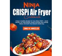 Ninja CRISPi Air Fryer Cookbook: Crispy & Healthy Recipes For Your Ninja CRISPi - Quick Dinners, Air-Fried Snacks, Family Favorites, Kid-Friendly Meals, And Guilt-Free Desserts Made Easy
