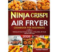 Ninja Crispi Air Fryer Cookbook for Beginners 2026: Delicious & Fast Air Fryer Recipes - Crisp, Bake, Air Fry & Recrisp with Ease