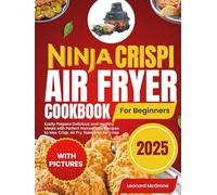 Ninja Crispi Air Fryer Cookbook for Beginners: Easily Prepare Delicious and Healthy Meals with Perfect Homemade Recipes to Max Crisp, Air Fry, Bake and Re-Crisp