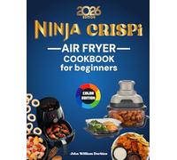 Ninja CRISPi Air Fryer Cookbook for Beginners: Unlock Full Power with Original Recipes, Fast, Healthy & Tasty Meals, Intuitive & Practical Guide with Universal Measurements