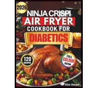 NINJA CRISPI AIR FRYER COOKBOOK FOR DIABETICS: 120 Science-Based Quick, Healthy, Low-Carb Recipes to Lower Your A1C and Save Time with 60-Day Meal Plans for Prediabetes and Type 2 Diabetes
